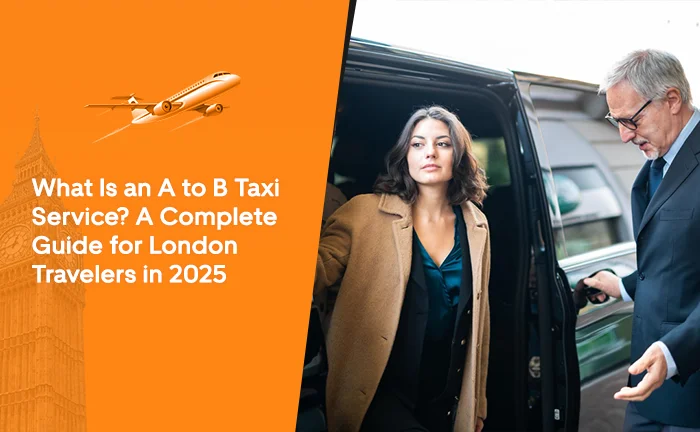 What Is an A to B Taxi Service? A Complete Guide for London Travelers in 2025