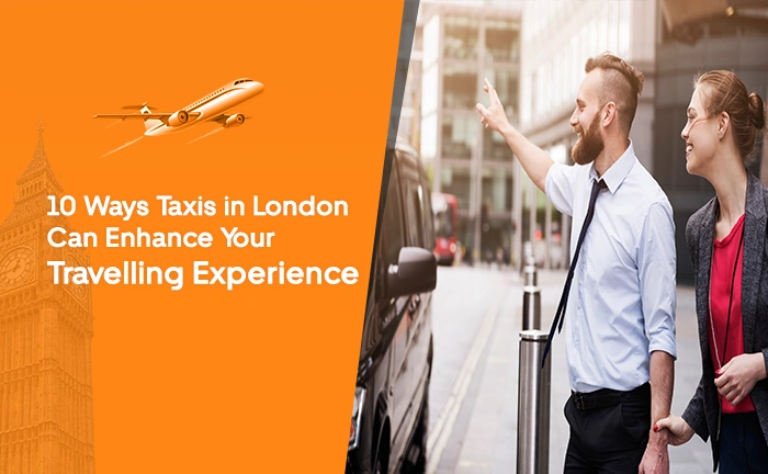 10 Ways Taxis in London Can Enhance Your Travelling Experience