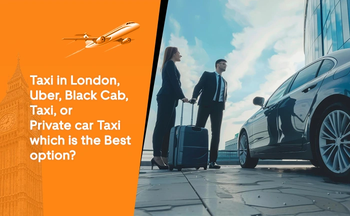 Taxi in London, Uber, Black Cab, Taxi, or Private car Taxi which is the best option?