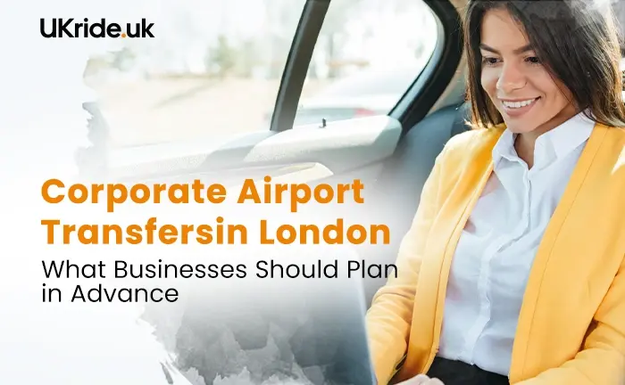 Corporate Airport Transfers in London for Business Travel