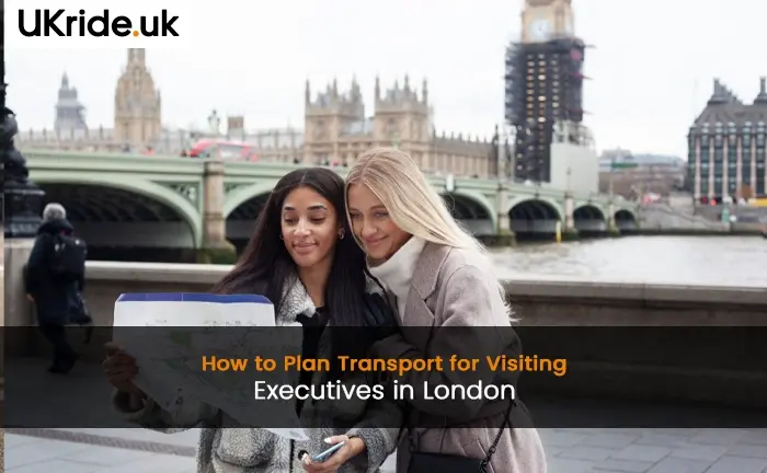 How to Plan Transport for Visiting Executives in London